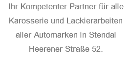 Ihr Kompetenter Partner für alle Karosserie und Lackierarbeiten aller Automarken in Stendal Heerener Straße 52.